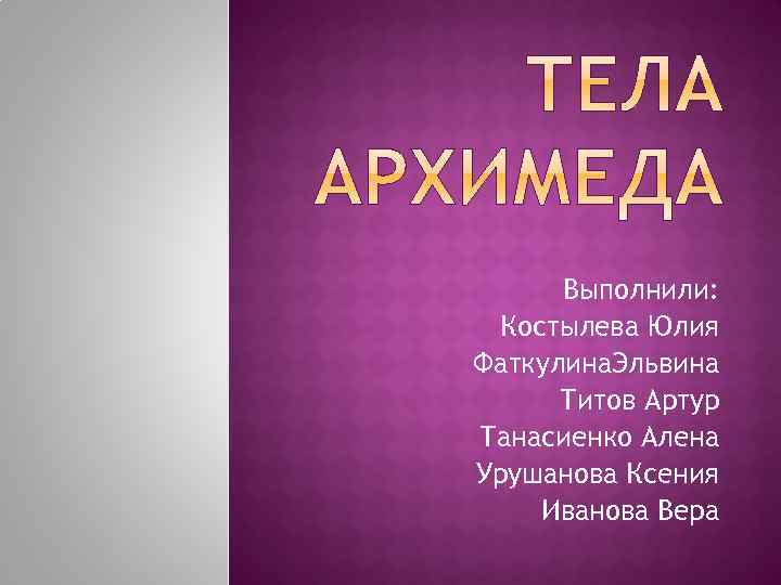 Выполнили: Костылева Юлия Фаткулина. Эльвина Титов Артур Танасиенко Алена Урушанова Ксения Иванова Вера 