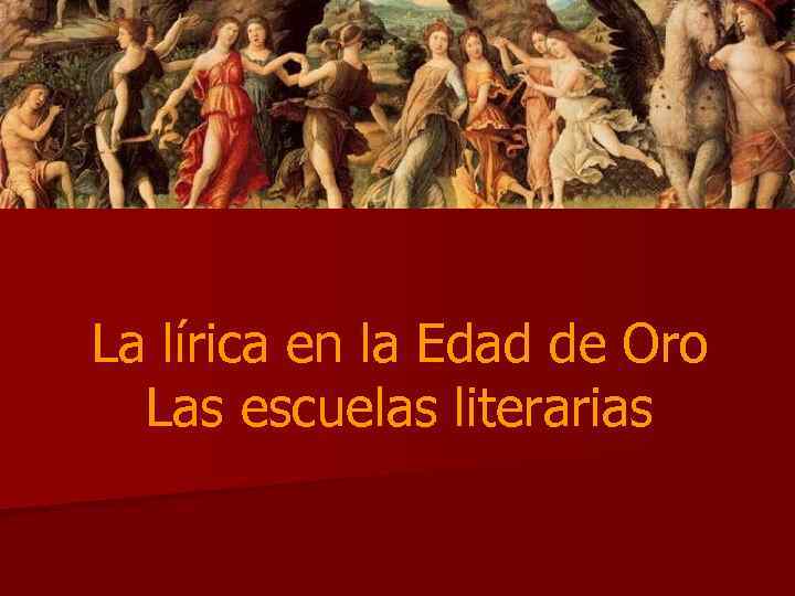 La lírica en la Edad de Oro Las escuelas literarias 