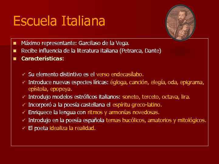 Escuela Italiana Máximo representante: Garcilaso de la Vega. n Recibe influencia de la literatura