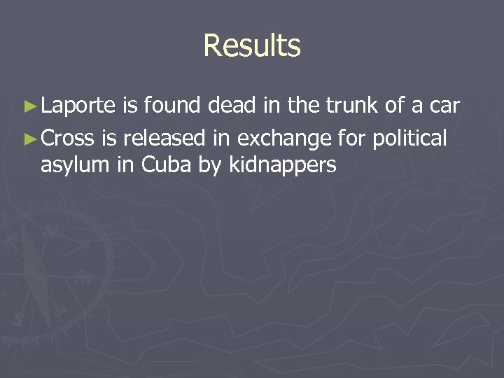 Results ► Laporte is found dead in the trunk of a car ► Cross