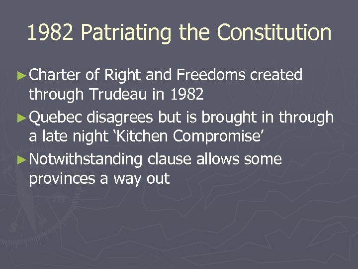 1982 Patriating the Constitution ► Charter of Right and Freedoms created through Trudeau in