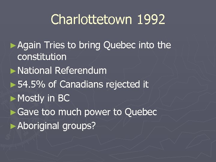Charlottetown 1992 ► Again Tries to bring Quebec into the constitution ► National Referendum