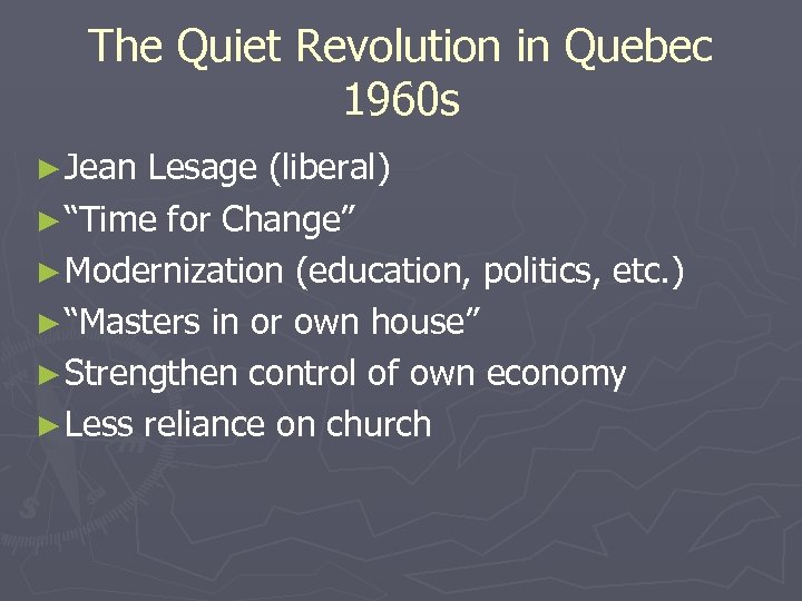 The Quiet Revolution in Quebec 1960 s ► Jean Lesage (liberal) ► “Time for