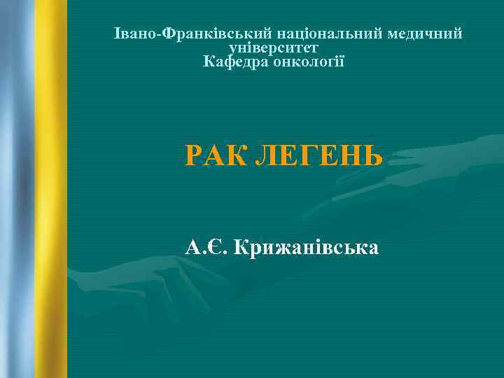 Івано-Франківський національний медичний університет Кафедра онкології РАК ЛЕГЕНЬ А. Є. Крижанівська 