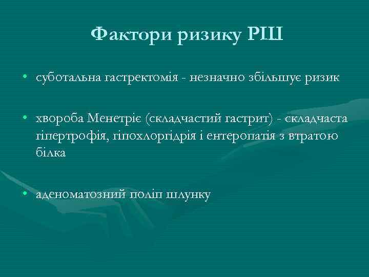 Фактори ризику РШ • суботальна гастректомія - незначно збільшує ризик • хвороба Менетріє (складчастий