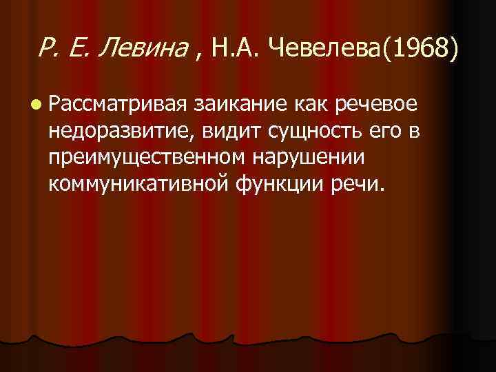 Р. Е. Левина , Н. А. Чевелева(1968) l Рассматривая заикание как речевое недоразвитие, видит