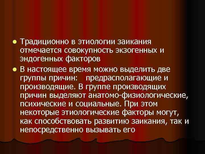 Традиционно в этиологии заикания отмечается совокупность экзогенных и эндогенных факторов l В настоящее время