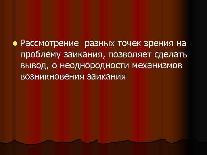 l Рассмотрение разных точек зрения на проблему заикания, позволяет сделать вывод, о неоднородности механизмов