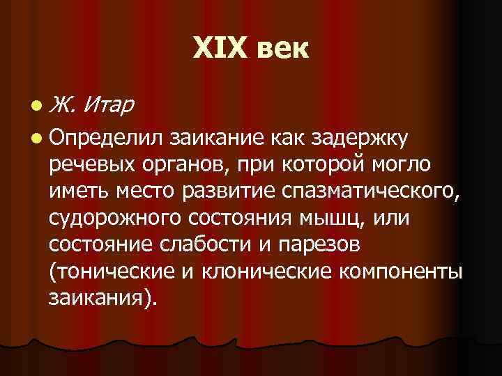 XIX век l Ж. Итар l Определил заикание как задержку речевых органов, при которой