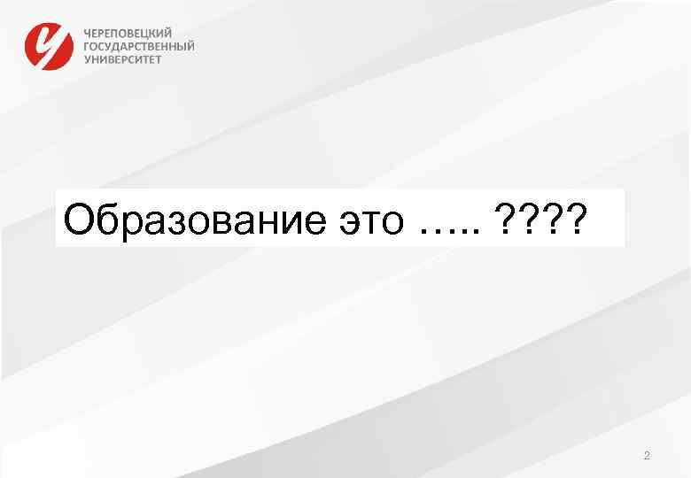 Образование это …. . ? ? 2 