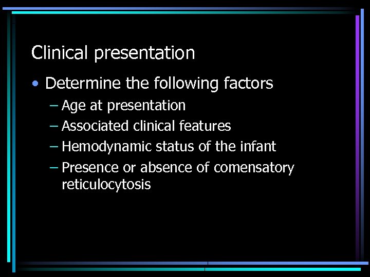 Clinical presentation • Determine the following factors – Age at presentation – Associated clinical