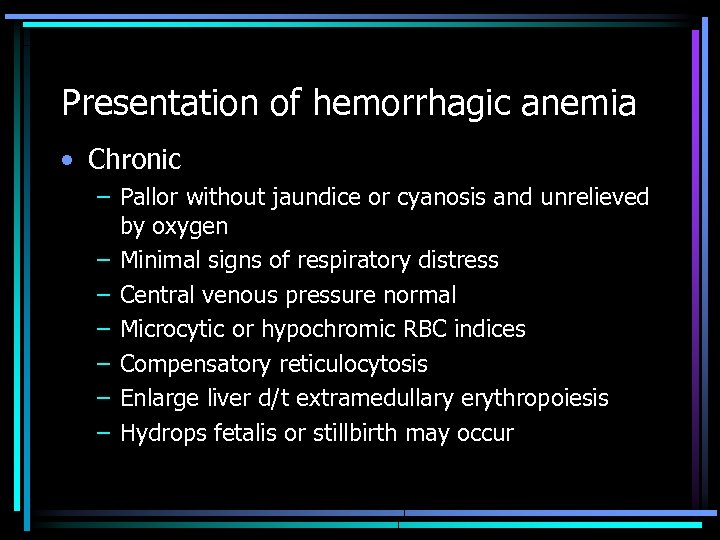 Presentation of hemorrhagic anemia • Chronic – Pallor without jaundice or cyanosis and unrelieved