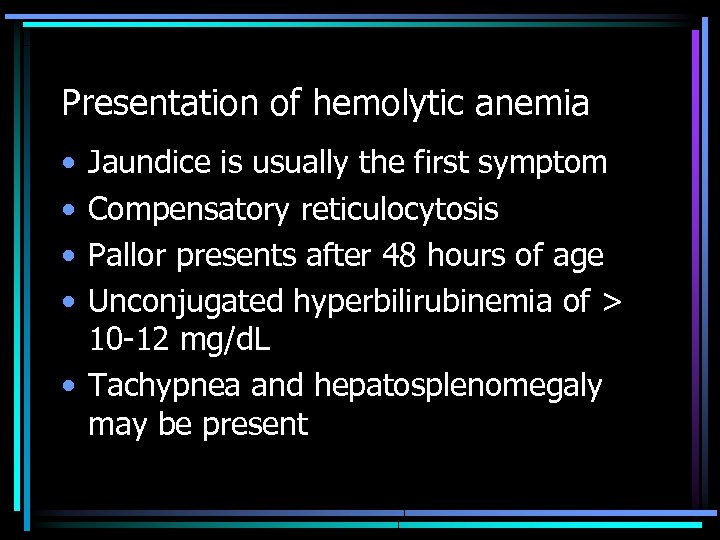 Presentation of hemolytic anemia • • Jaundice is usually the first symptom Compensatory reticulocytosis