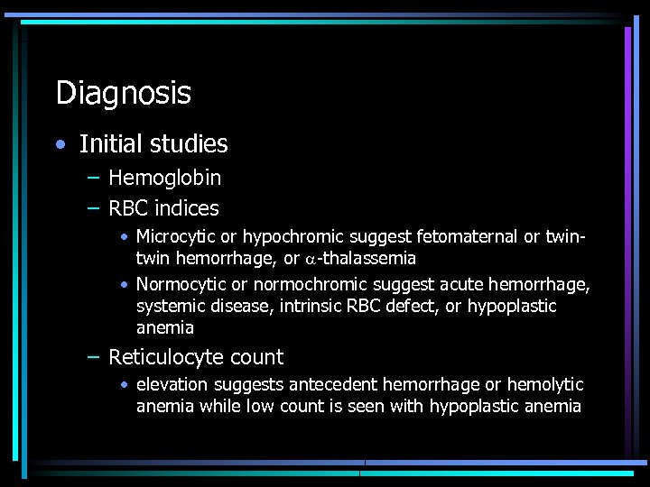 Diagnosis • Initial studies – Hemoglobin – RBC indices • Microcytic or hypochromic suggest