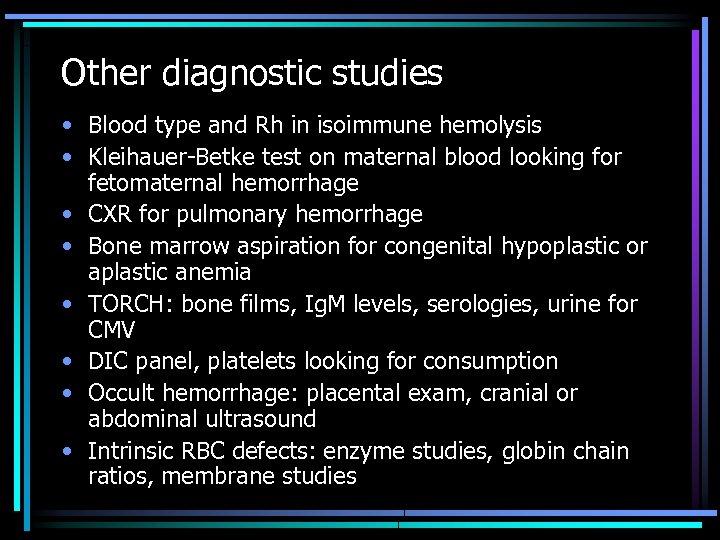Other diagnostic studies • Blood type and Rh in isoimmune hemolysis • Kleihauer-Betke test