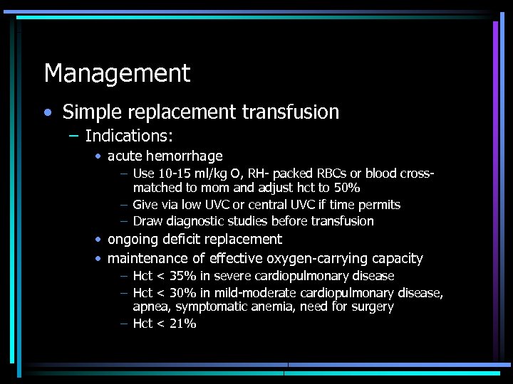 Management • Simple replacement transfusion – Indications: • acute hemorrhage – Use 10 -15