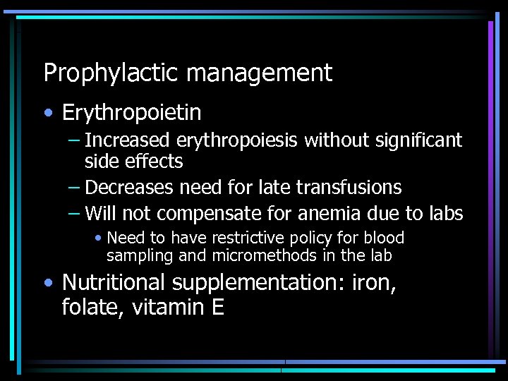 Prophylactic management • Erythropoietin – Increased erythropoiesis without significant side effects – Decreases need