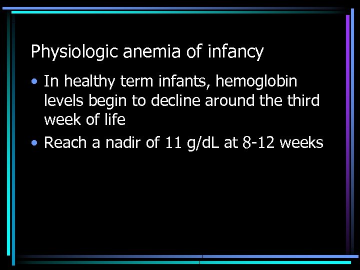 Physiologic anemia of infancy • In healthy term infants, hemoglobin levels begin to decline
