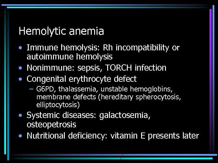 Hemolytic anemia • Immune hemolysis: Rh incompatibility or autoimmune hemolysis • Nonimmune: sepsis, TORCH