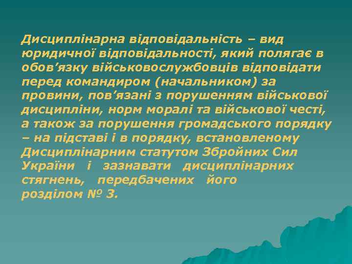 Дисциплінарна відповідальність – вид юридичної відповідальності, який полягає в обов’язку військовослужбовців відповідати перед командиром