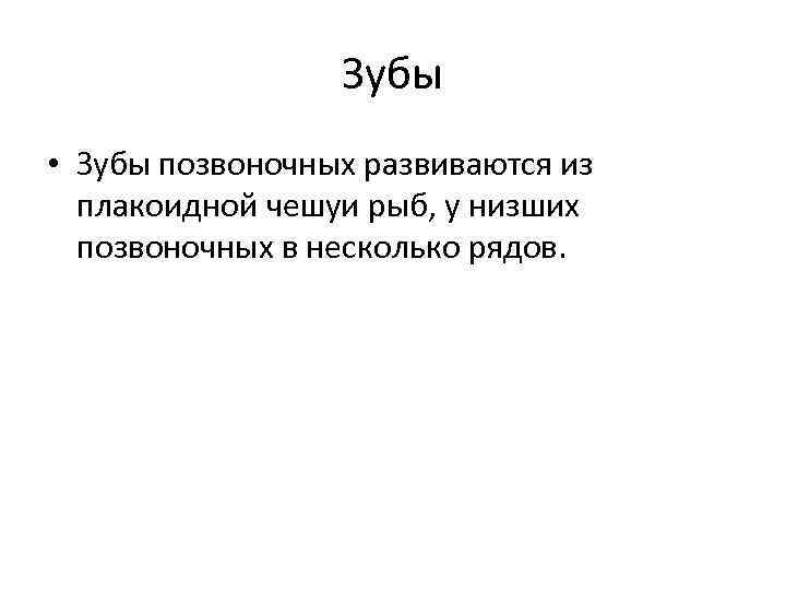 Зубы • Зубы позвоночных развиваются из плакоидной чешуи рыб, у низших позвоночных в несколько