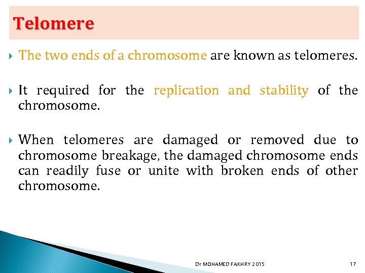 Telomere The two ends of a chromosome are known as telomeres. It required for