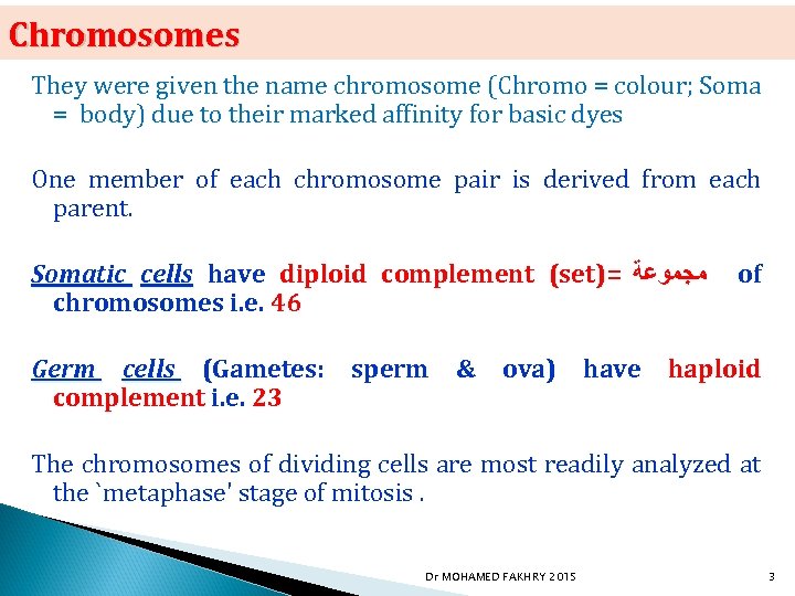 Chromosomes They were given the name chromosome (Chromo = colour; Soma = body) due