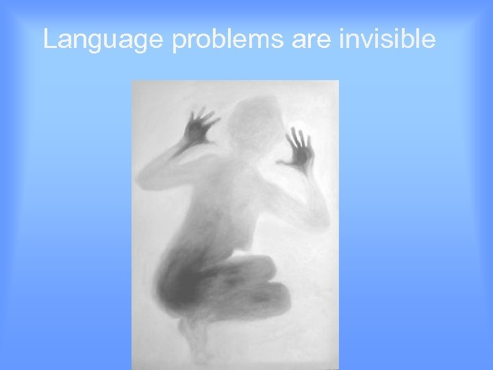 Language problems are invisible 