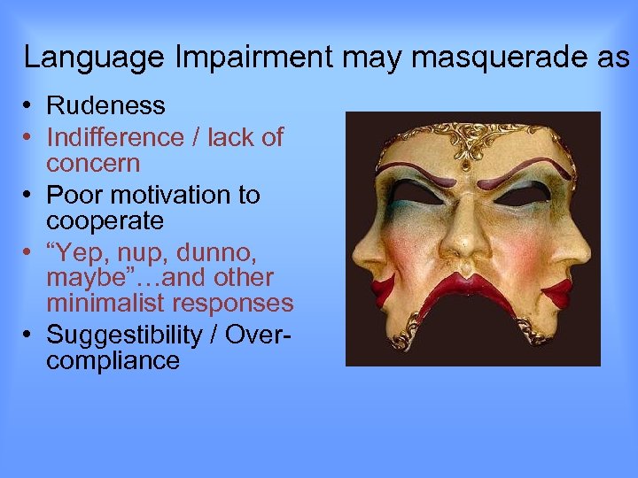 Language Impairment may masquerade as • Rudeness • Indifference / lack of concern •