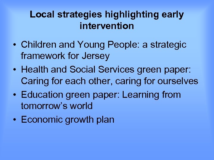 Local strategies highlighting early intervention • Children and Young People: a strategic framework for