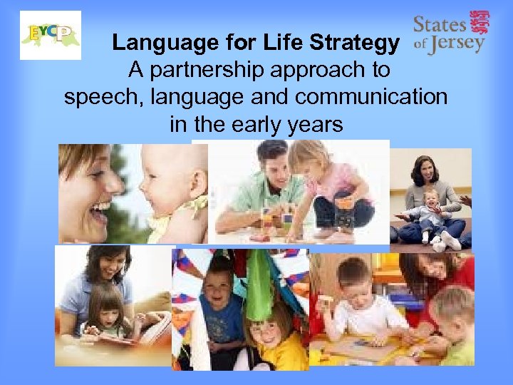 Language for Life Strategy A partnership approach to speech, language and communication in the