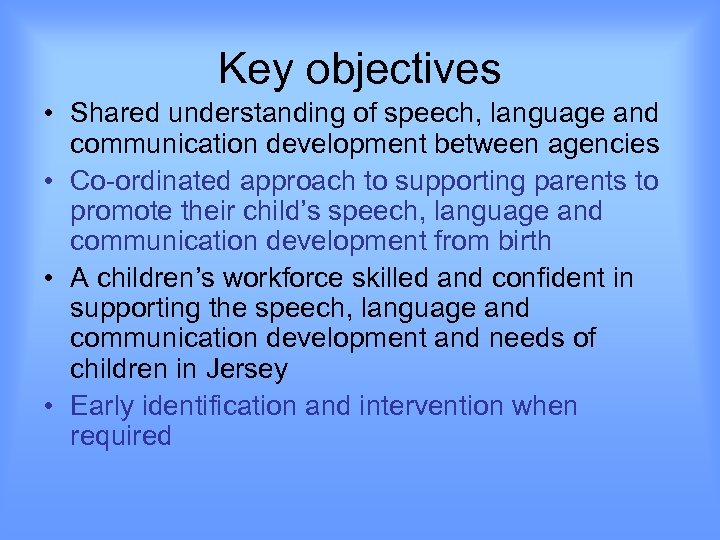 Key objectives • Shared understanding of speech, language and communication development between agencies •