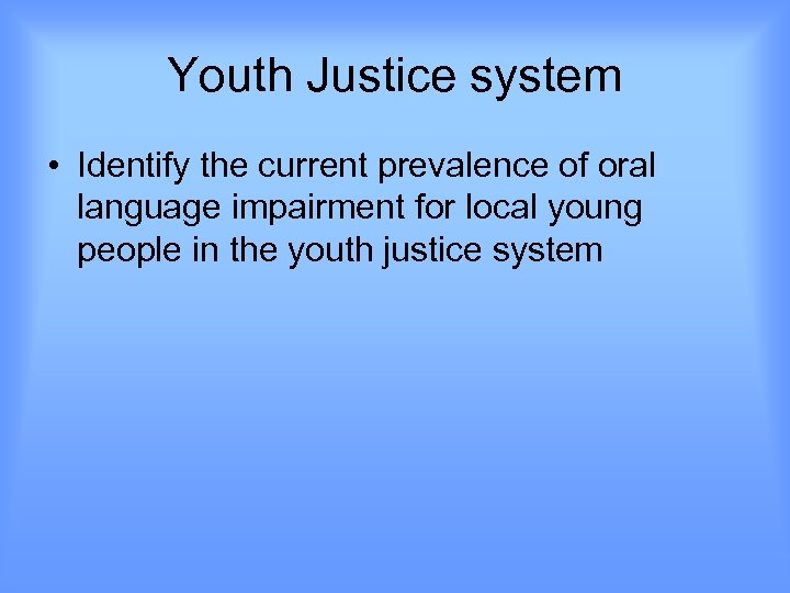 Youth Justice system • Identify the current prevalence of oral language impairment for local