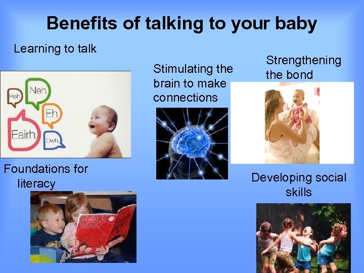 Benefits of talking to your baby Learning to talk Stimulating the brain to make