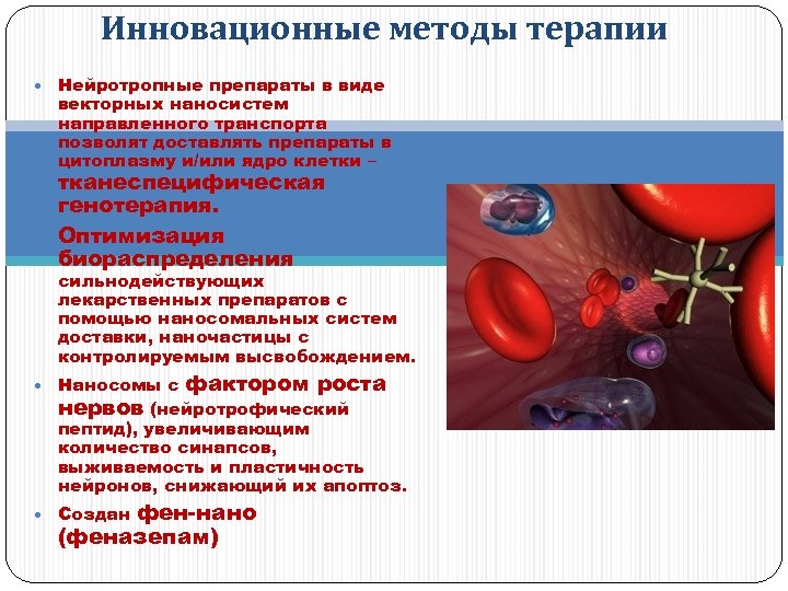 Инновационные методы терапии Нейротропные препараты в виде векторных наносистем направленного транспорта позволят доставлять препараты