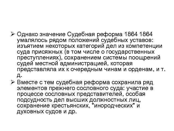 Ø Однако значение Судебная реформа 1864 умалялось рядом положений судебных уставов: изъятием некоторых категорий