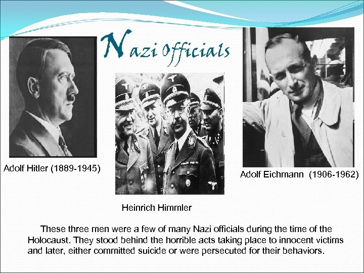 Nazi Officials Adolf Hitler (1889 -1945) Adolf Eichmann (1906 -1962) Heinrich Himmler These three