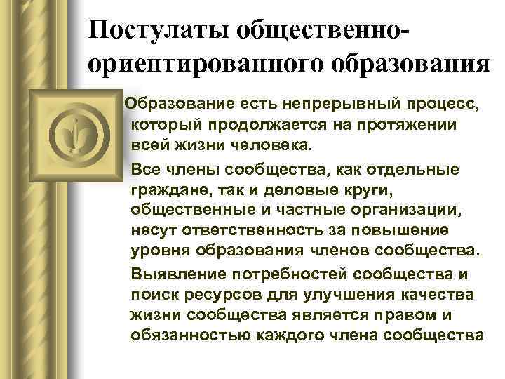 Постулаты общественноориентированного образования Образование есть непрерывный процесс, который продолжается на протяжении всей жизни человека.