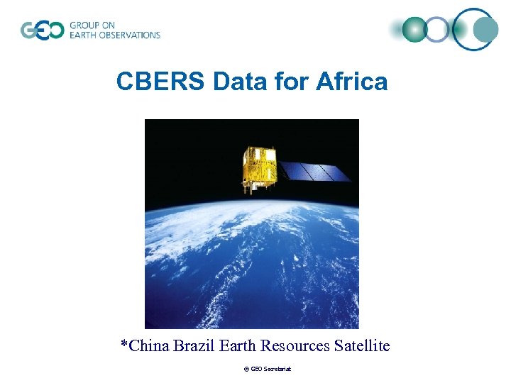 CBERS Data for Africa *China Brazil Earth Resources Satellite © GEO Secretariat 