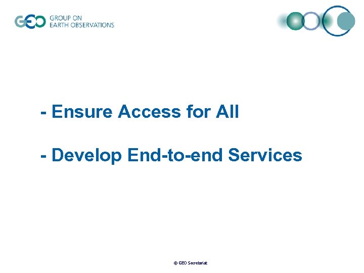 - Ensure Access for All - Develop End-to-end Services © GEO Secretariat 
