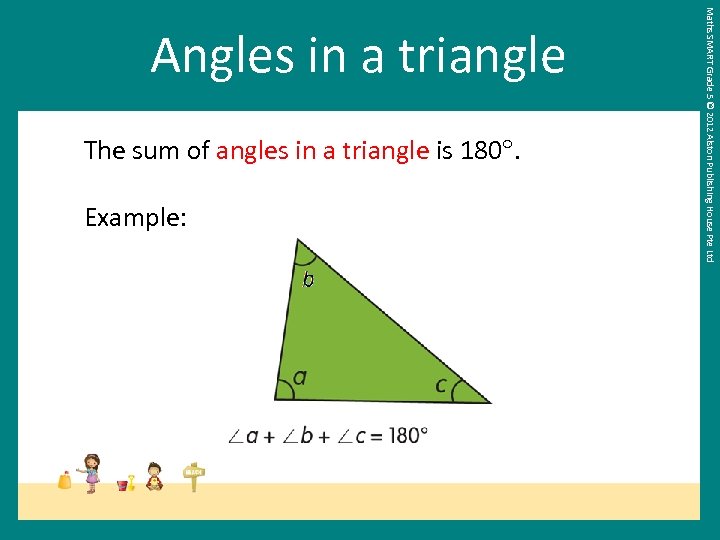 The sum of angles in a triangle is 180. Example: Maths SMART Grade 5