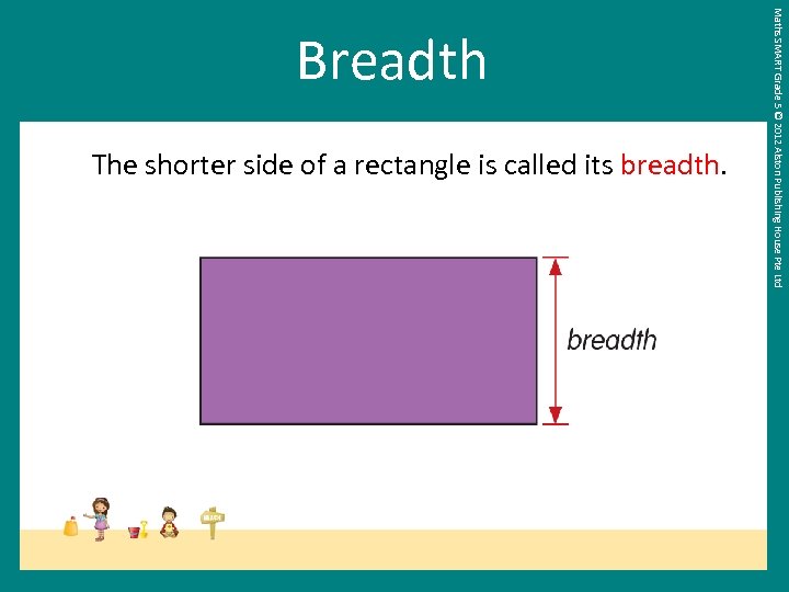 The shorter side of a rectangle is called its breadth. Maths SMART Grade 5