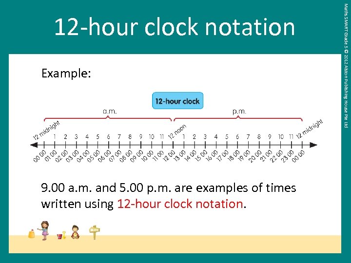 Example: 9. 00 a. m. and 5. 00 p. m. are examples of times