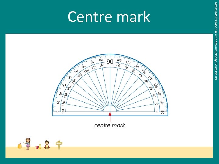 Maths SMART Grade 5 © 2012 Alston Publishing House Pte Ltd Centre mark 