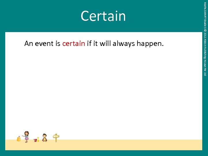 An event is certain if it will always happen. Maths SMART Grade 5 ©