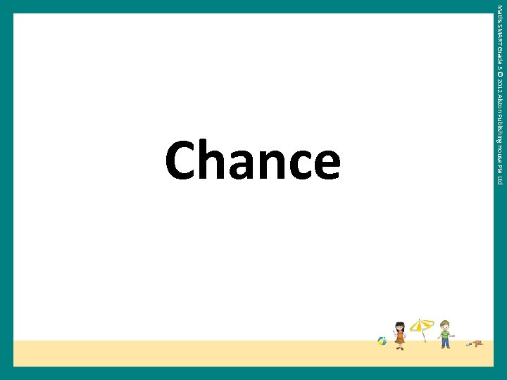 Maths SMART Grade 5 © 2012 Alston Publishing House Pte Ltd Chance 