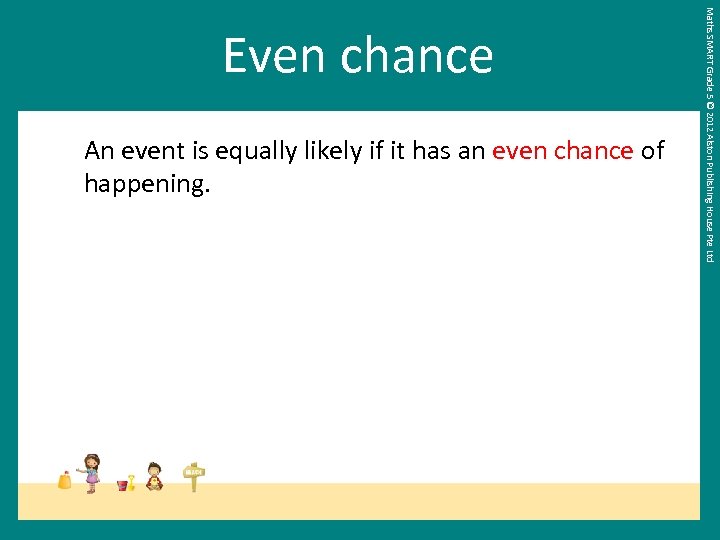 An event is equally likely if it has an even chance of happening. Maths