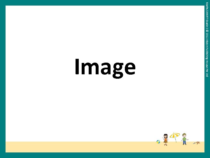 Maths SMART Grade 5 © 2012 Alston Publishing House Pte Ltd Image 