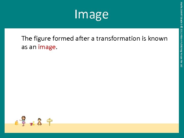 The figure formed after a transformation is known as an image. Maths SMART Grade