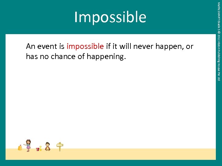 An event is impossible if it will never happen, or has no chance of
